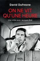 Couverture du livre « On ne vit qu'une heure ; une virée avec Jacques Brel » de David Dufresne aux éditions Seuil