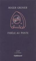 Couverture du livre « Fidèle au poste » de Roger Grenier aux éditions Gallimard