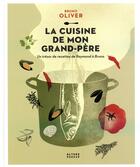 Couverture du livre « La cuisine de mon grand-pere - un tresor de recettes de raymond a bruno » de Bruno Oliver aux éditions Alternatives