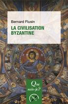 Couverture du livre « La civilisation byzantine » de Bernard Flusin aux éditions Que Sais-je ?