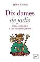 Couverture du livre « Dix dames de jadis : petite contribution à une histoire des femmes » de Arlette Camion aux éditions Puf