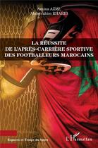 Couverture du livre « La réussite de l'après-carrière sportive des footballeurs marocains » de Amina Azmi et Abderrahim Rharib aux éditions L'harmattan