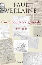 Couverture du livre « Correspondance générale Tome 1 ; 1857-1885 » de Paul Verlaine aux éditions Fayard