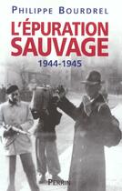 Couverture du livre « L'Épuration sauvage 1944-1945 » de Philippe Bourdrel aux éditions Perrin