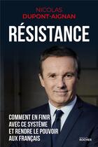 Couverture du livre « Résistance ; comment en finir avec le système et rendre le pouvoir aux français » de Nicolas Dupont-Aignan aux éditions Rocher