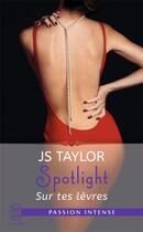 Couverture du livre « Spotlight t.1 ; sur tes lèvres » de Js Taylor aux éditions J'ai Lu