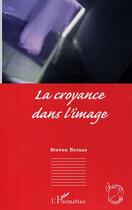 Couverture du livre « La croyance dans l'image » de Steven Bernas aux éditions Editions L'harmattan