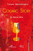 Couverture du livre « Cognac story ; du chai au verre » de Francois Julien-Labruyere aux éditions Editions L'harmattan