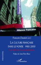 Couverture du livre « La culture française dans le monde 1980 2000 ; les défis de la mondialisation » de Francois Chaubet aux éditions Editions L'harmattan