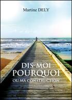 Couverture du livre « Dis-moi pourquoi ou ma construction » de Martine Dely aux éditions Amalthee