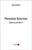 Couverture du livre « Princesse sanctess - etait-ce un reve ? » de Berger Arthur aux éditions Editions Du Net