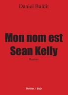 Couverture du livre « Mon nom est Sean Kelly » de Daniel Baldit aux éditions Books On Demand
