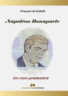 Couverture du livre « Napoléon Bonaparte : Un nom prédestiné » de De Calielli Francois aux éditions Books On Demand