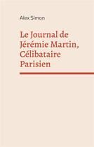 Couverture du livre « Le journal de jeremie martin, celibataire parisien » de Simon Alex aux éditions Books On Demand