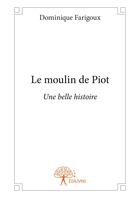 Couverture du livre « Le moulin de piot - une belle histoire » de Dominique Farigoux aux éditions Editions Edilivre