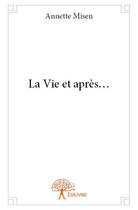 Couverture du livre « La vie et après... » de Annette Misen aux éditions Edilivre