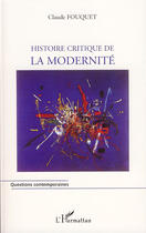 Couverture du livre « Histoire critique de la modernité » de Claude Fouquet aux éditions Editions L'harmattan