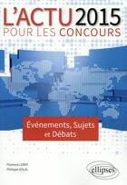 Couverture du livre « L'actualite 2015 pour les concours ; événements, sujets et débats » de Philippe Solal et Florence Lerey aux éditions Ellipses