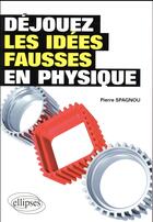 Couverture du livre « Déjouez les idées fausses en physique » de Pierre Spagnou aux éditions Ellipses