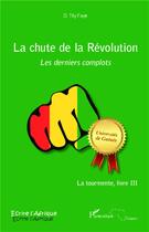 Couverture du livre « La chute de la révolution ; les derniers complots Tome 3 ; la tourmente » de O. Tity Faye aux éditions L'harmattan