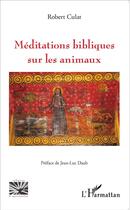 Couverture du livre « Méditations bibliques sur les animaux » de Robert Culat aux éditions L'harmattan