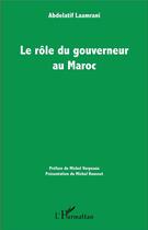 Couverture du livre « Le rôle du gouverneur au Maroc » de Abdelatif Laamrani aux éditions L'harmattan