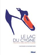 Couverture du livre « Le lac du cygne : histoire d'un oiseau blanc sur le Léman » de Anne-Sophie Deville et Lionel Gauthier aux éditions Glenat