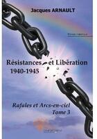 Couverture du livre « Rafales et arcs-en-ciel t.3 ; résistances et libération (1940-1945) » de Jacques M. Arnault aux éditions Edilivre