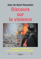 Couverture du livre « Discours sur la violence : Causes et conséquences de l'ensauvagement de nos sociétés... » de Jean De Saint-Houardon aux éditions Dualpha