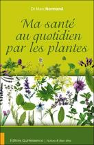 Couverture du livre « Ma santé au quotidien par les plantes » de Marc Normand aux éditions Quintessence