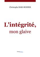 Couverture du livre « L'intégrité, mon glaive » de Christophe Baki-Boisier aux éditions Les Editions Melibee