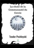 Couverture du livre « La chute de la Communauté du Cercle » de Teodor Peshleyski aux éditions Le Lys Bleu