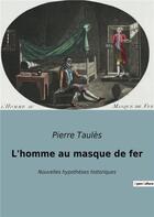 Couverture du livre « L'homme au masque de fer - nouvelles hypotheses historiques » de Taules Pierre aux éditions Culturea