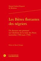 Couverture du livre « Les bières flottantes des négriers : un discours non prononcé sur l'abolition de la traite des Noirs (novembre 1789 - mars 1790) » de Honore Gabriel Riqueti De Mirabeau aux éditions Classiques Garnier