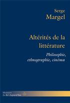 Couverture du livre « Alterite de la litterature - philosophie, ethnographie, cinema » de Serge Margel aux éditions Hermann