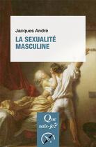 Couverture du livre « La sexualité masculine » de Jacques Andre aux éditions Que Sais-je ?