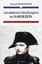 Couverture du livre « Les erreurs stratégiques de Napoléon » de Bernard Schnetzler aux éditions Economica
