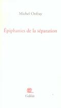 Couverture du livre « Épiphanies de la séparation » de Michel Onfray aux éditions Galilee