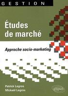 Couverture du livre « Études de marché ; approches socio-marketing » de Patrick Legros et Mickael Legros aux éditions Ellipses