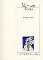 Couverture du livre « Mon ami Roger » de Philippe Avron aux éditions Actes Sud