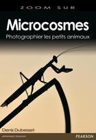 Couverture du livre « Microcosmos ; photographier les petits animaux » de Denis Debusset aux éditions Pearson