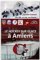 Couverture du livre « Le hockey sur glace à Amiens » de Sylvain Cresson aux éditions Jepublie