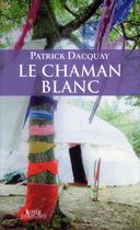 Couverture du livre « Le chaman blanc » de Patrick Dacquay aux éditions Alphee.jean-paul Bertrand