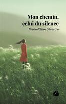 Couverture du livre « Mon chemin, celui du silence » de Marie-Claire Silvestre aux éditions Du Pantheon