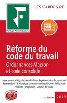 Couverture du livre « Les guides RF ; réforme du code du travail ; ordonnances Macron et code consolidé (édition 2018) » de Collectif Groupe Revue Fiduciaire aux éditions Revue Fiduciaire