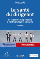 Couverture du livre « La santé du dirigeant : de la souffrance patronale à l'entrepreneuriat salutaire (3e édition) » de Olivier Torres aux éditions De Boeck Superieur