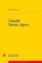 Couverture du livre « Claudel danse Japon » de Michel Wasserman aux éditions Classiques Garnier