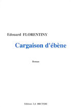 Couverture du livre « CARGAISON D'EBENE » de Florentiny Edouard aux éditions La Bruyere