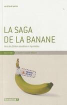 Couverture du livre « La saga de la banane : vers des filières durables et équitables » de Alistair Smith aux éditions Charles Leopold Mayer - Eclm
