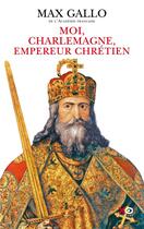 Couverture du livre « Moi, Charlemagne, empereur chrétien » de Max Gallo aux éditions Xo